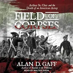 Field of Corpses: Arthur St. Clair and the Death of an American Army [Audiobook]