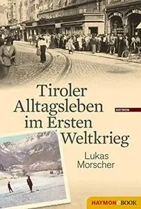 Tiroler Alltagsleben im Ersten Weltkrieg