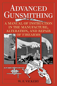 Advanced Gunsmithing : A Manual of Instruction in the Manufacture, Alteration, and Repair of Firearms