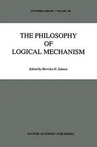 The Philosophy of Logical Mechanism: Essays in Honor of Arthur W. Burks, With his responses