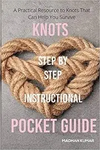 Knots Step-by-Step Instructional The Pocket Guide: A Practical Resource to Knots That Can Help You Survive