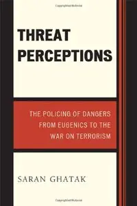 Threat Perceptions: The Policing of Dangers from Eugenics to the War on Terrorism (repost)