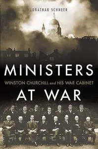 Ministers at War: Winston Churchill and His War Cabinet