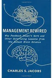 Management Rewired: Why Feedback Doesn't Work and Other Surprising Lessons fromthe Latest Brain Science [Repost]