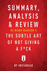 «Summary, Analysis & Review of Mark Manson’s The Subtle Art of Not Giving a F*ck by Instaread» by Instaread