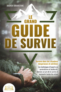 Le grand guide de survie : Survivre dans des situations dangereuses et extrêmes - Andrew Bramstone