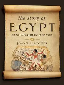 The Story of Egypt: The Civilization that Shaped the World