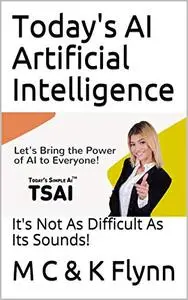 Today's AI Artificial Intelligence: It's Not As Difficult As Its Sounds!
