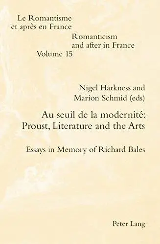 Au seuil de la modernité : Proust, literature and the arts : essays in memory of Richard Bales