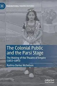 The Colonial Public and the Parsi Stage: The Making of the Theatre of Empire (1853-1893)