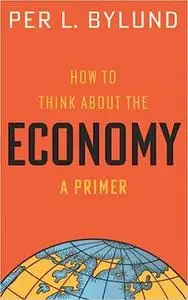 How to Think about the Economy: A Primer