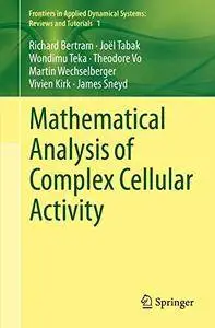 Mathematical Analysis of Complex Cellular Activity (Frontiers in Applied Dynamical Systems: Reviews and Tutorials) [Repost]