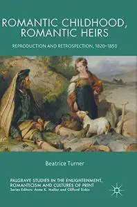 Romantic Childhood, Romantic Heirs: Reproduction and Retrospection, 1820 - 1850