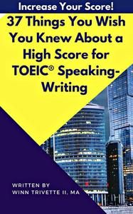 «37 Things You Wish You Knew About a High Score for TOEIC® Speaking-Writing» by MA, Winn Trivette II