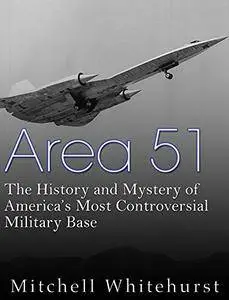 Area 51: The History and Mystery of America's Most Controversial Military Base