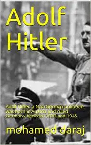 Adolf Hitler: Adolf Hitler, a Nazi German politician