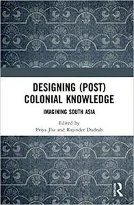 Designing (Post)Colonial Knowledge: Imagining South Asia