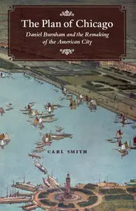 "The Plan of Chicago: Daniel Burnham and the Remaking of the American City" by Carl Smith (Repost)