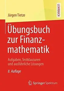 Übungsbuch zur Finanzmathematik: Aufgaben, Testklausuren und ausführliche Lösungen 