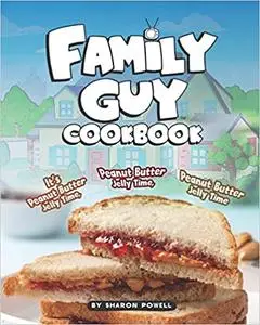Family Guy Cookbook: It's Peanut Butter Jelly Time, Peanut Butter Jelly Time, Peanut Butter Jelly Time