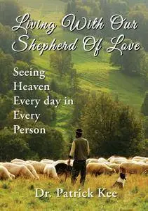 Living With Our Shepherd Of Love: Seeing Heaven Everyday in Every Perso