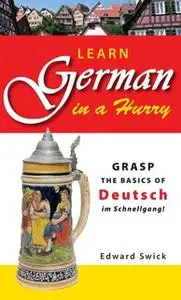 «Learn German in a Hurry: Grasp the Basics of German Schnell!» by Edward Swick