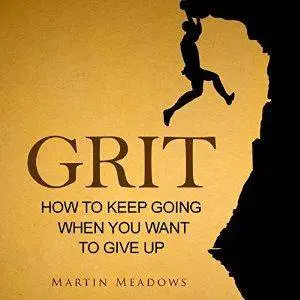 Grit: How to Keep Going When You Want to Give Up [Audiobook]