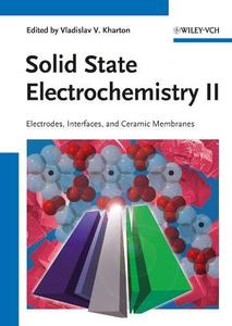 Solid State Electrochemistry II: Electrodes, Interfaces and Ceramic Membranes, First Edition (Repost)