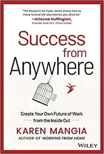 Success From Anywhere: Create Your Own Future of Work from the Inside Out