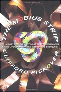 The Mobius Strip: Dr. August Mobius's Marvelous Band in Mathematics, Games, Literature, Art, Technology, and Cosmology