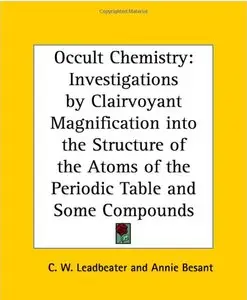 Occult Chemistry: Investigations by Clairvoyant Magnification into the Structure of the Atoms