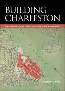 Building Charleston: Town and Society in the Eighteenth-Century British Atlantic World