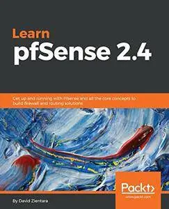Learn pfSense 2.4: Get up and running with Pfsense and all the core concepts to build firewall and routing solutions