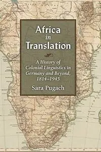 Africa in Translation: A History of Colonial Linguistics in Germany and Beyond, 1814-1945