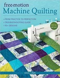 Free-Motion Machine Quilting: From Practice to Perfection -- Troubleshooting Guide -- 50+ Designs