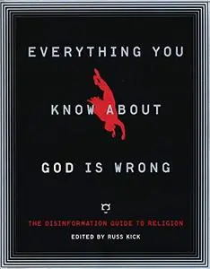 Everything You Know About God Is Wrong: The Disinformation Guide to Religion