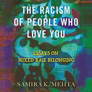 The Racism of People Who Love You: Essays on Mixed Race Belonging [Audiobook]