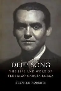 Deep Song: The Life and Work of Federico García Lorca