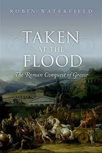 Taken at the Flood: The Roman Conquest of Greece (Repost)