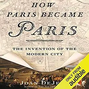 How Paris Became Paris: The Invention of the Modern City [Audiobook]