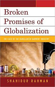 Broken Promises of Globalization: The Case of the Bangladesh Garment Industry