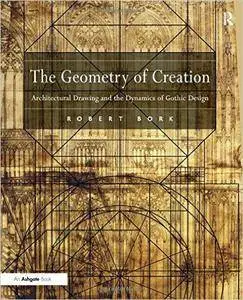 The Geometry of Creation: Architectural Drawing and the Dynamics of Gothic Design