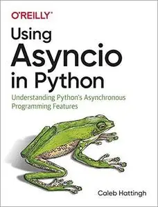 Using Asyncio in Python: Understanding Python's Asynchronous Programming Features