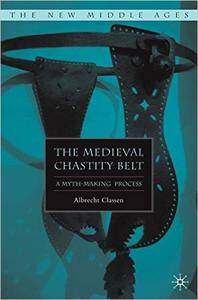 A. Classen - The Medieval Chastity Belt: A Myth-Making Process