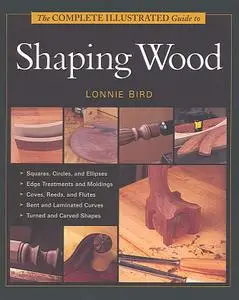 The Complete Illustrated Guide To Shaping Wood