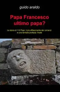 Papa Francesco ultimo papa?