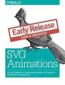 SVG Animations: From Common UX Implementations to Complex Responsive Animation (Early Release)