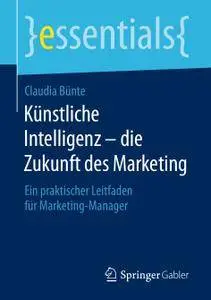 Künstliche Intelligenz – die Zukunft des Marketing: Ein praktischer Leitfaden für Marketing-Manager