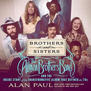 Brothers and Sisters: The Allman Brothers Band and the Inside Story of the Album That Defined the '70s [Audiobook]