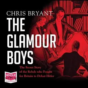 The Glamour Boys: The Secret Story of the Rebels Who Fought for Britain to Defeat Hitler [Audiobook]